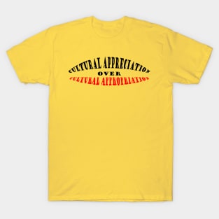 Cultural Appreciation Over Cultural Appropriation T-Shirt